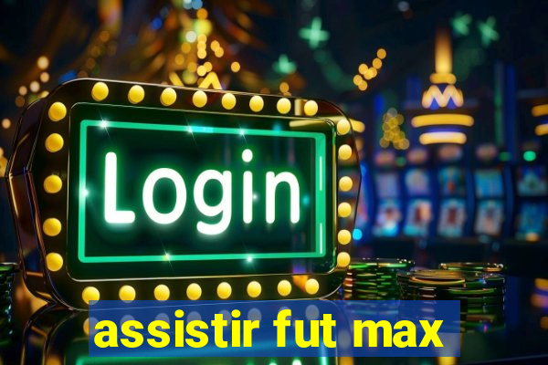 assistir fut max